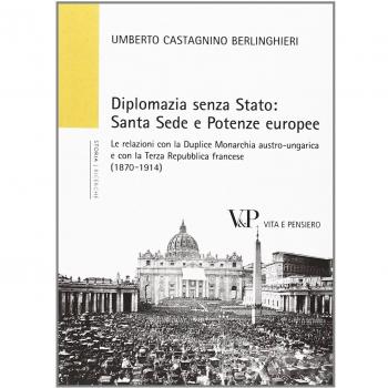 Diplomazia senza Stato: Santa Sede e potenze europee. Le relazioni con la Duplice Monarchia austro-ungarica e con la Terza Repubblica francese (1870-1914)
