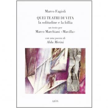 Quei teatri di vita. La solitudine e la follia. Un testo per Marco Marchiani Mavilla
