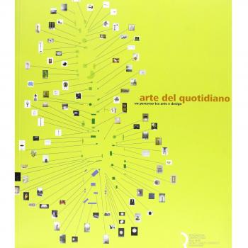 Arte del quotidiano. Un percorso tra arte e design. Catalogo della mostra (Lucca, 18 giugno-20 settembre 2009)