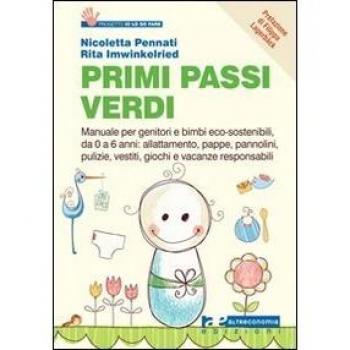 Primi passi verdi. Guida per genitori e bimbi eco-sostenibili, da 0 a 6 anni: cibo, abiti, pulizia, giochi, attività