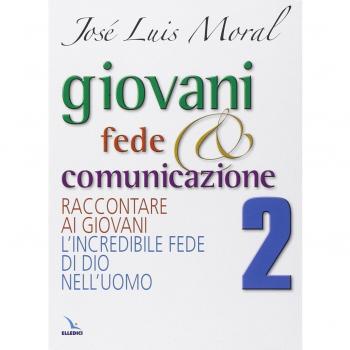 Giovani, fede e comunicazione. Raccontare ai giovani l'incredibile fede di Dio nell'uomo