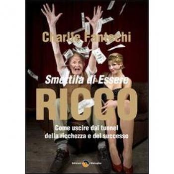 Smettila di essere ricco. Come uscire dal tunnel della ricchezza e del successo