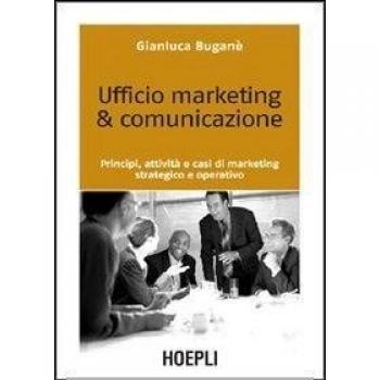 Ufficio marketing & comunicazione. Principi, attività e casi di marketing strategico e operativo