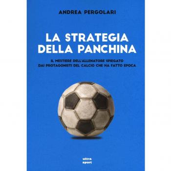 La strategia della panchina. Il mestiere dell'allenatore spiegato. Dai protagonisti del calcio che ha fatto epoca