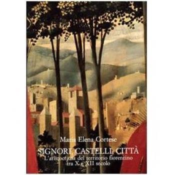 Signori, castelli, città. L'aristocrazia del territorio fiorentino tra X e XII secolo