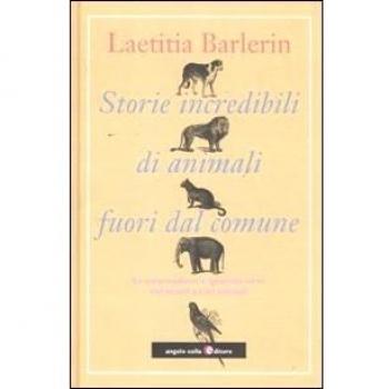 Storie incredibili di animali straordinari. Le sorprendenti e ignorate virtù dei nostri amici animali
