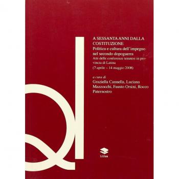 A sessanta anni dalla Costituzione. Politica e cultura dell'impegno nel secondo dopoguerra. Atti del Convegno (Latina, 7 aprile-14 maggio 2008)