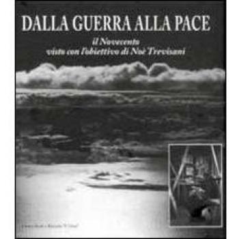 Dalla guerra alla pace. Il Novecento visto con l'obiettivo di Noè Trevisani