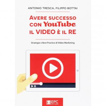 Avere successo con YouTube, il video è il re. Strategie e best practice di video marketing