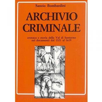 Archivio criminale. Cronaca e storia della Val di Santerno nei documenti dal 1321 al 1619