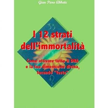 I 12 strati dell'immortalità. Come attivare tutto il DNA e la tua dimensione divina, facendo «festa»