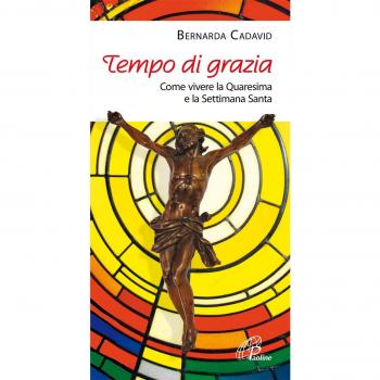 Tempo di grazia. Come vivere la Quaresima e la Settimana Santa