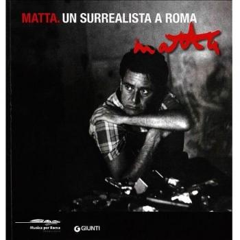 Matta. Un surrealista a Roma. Catalogo della mostra (Roma, 16 marzo-20 maggio 2012). Ediz. bilingue