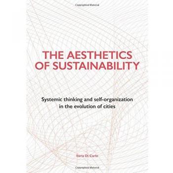 The aesthetics of sustainability. Systemic thinking and self-organization in the evolution of cities. Ediz. illustrata