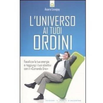 L'universo ai tuoi ordini. Focalizza la tua energia e raggiunti i tuoi obiettivi con il «Comando uno»