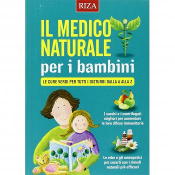 Il medico naturale per i bambini. Le cure verdi per tutti i disturbi dalla A alla Z