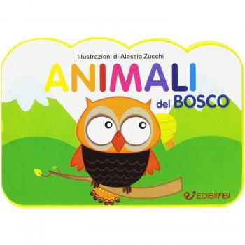 Animali del bosco. Il mondo dei piccoli. Ediz. illustrata