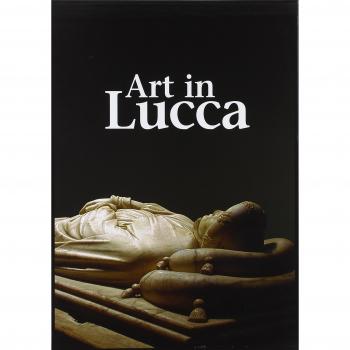 Art in Lucca. A tour through lucchese art from the early Middle Ages to the 20th century