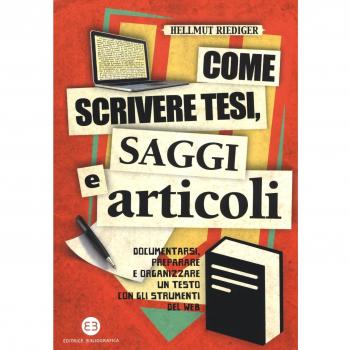 Come scrivere tesi, saggi e articoli. Documentarsi, preparare e organizzare un testo con gli strumenti del web