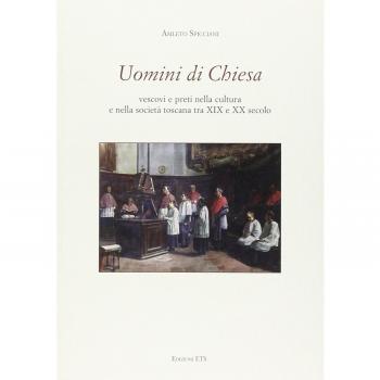 Uomini di chiesa. Vescovi e preti nella cultura e nella società toscana tra XIX e XX secolo