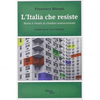 L' Italia che resiste. Storia e ritratti di cittadini controcorrente