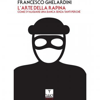 L'arte della rapina. Come svaligiare una banca senza tanti perché
