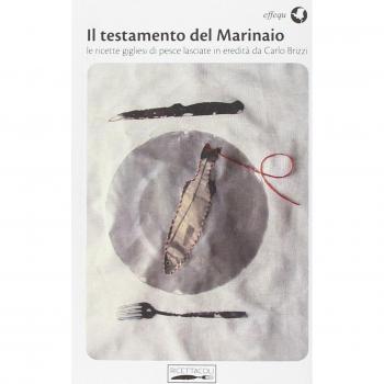 Il testamento del marinaio. Le ricette gigliesi di pesce lasciate in eredità da Carlo Brizzi