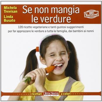 Se non mangia le verdure. 120 ricette vegetariane e tanti gustosi suggerimenti per far apprezzare le verdure a tutta la famiglia, dai bambini ai nonni