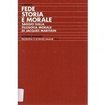 Fede storia e morale (Saggio sulla filosofia morale di Jacques Maritain)