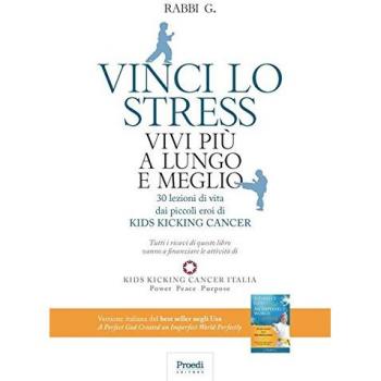 Vinci lo stress. Vivi più a lungo e meglio. 30 lezioni di vita dei piccoli eroi di kids kicking cancer