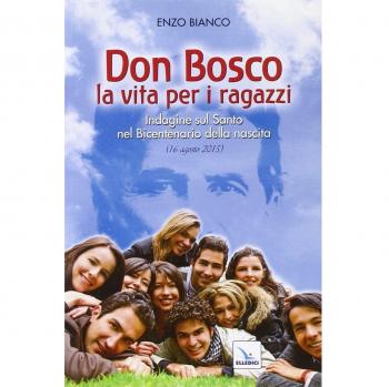 Don Bosco la vita per i ragazzi. Indagine sul Santo nel Bicentenario della nascita