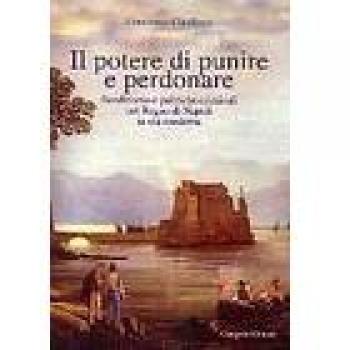 Il potere di punire e perdonare. Banditismo e politiche criminali nel Regno di Napoli in età moderna