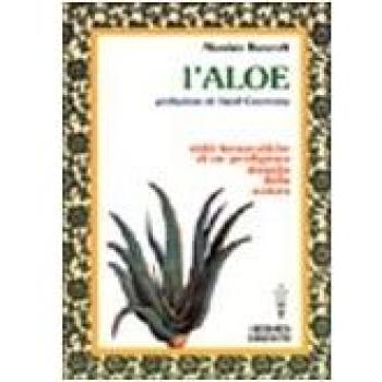 L'aloe. Virtù terapeutiche di un prodigioso rimedio della natura