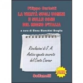 La verità sugli uomini e sulle cose del regno d'Italia. Rivelazioni di J. A. Antico agente secreto del conte Cavour