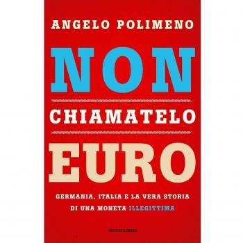 Non chiamatelo euro. Germania, Italia e la vera storia di una moneta illegittima
