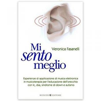 Mi sento meglio. Esperienze di applicazione di musica elettronica in musicoterapia per l'educazione dell'orecchio con ic, dsa, sindrome di Down e autismo