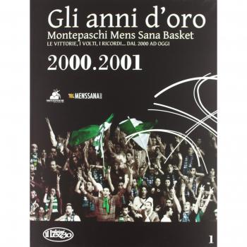 Gli anni d'oro. Montepaschi mens sana basket. Le vittorie, i volti, i ricordi... dal 2000 ad oggi (Vol. 5)