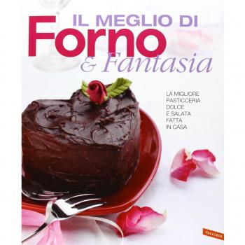 Il meglio di Forno & fantasia. La migliore pasticceria dolce e salata fatta in casa