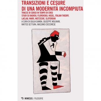 Transizioni e censure di una modernità incompiuta. Tracce di senso in tempo di crisi. Studi su Badiou, Florenskij, Hegel, Italian Theory, Laclau, Marx