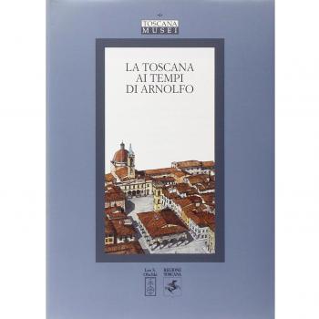 La Toscana ai tempi di Arnolfo. Atti del Convegno di studi (Colle Val d'Elsa, 22-24 novembre 2002)