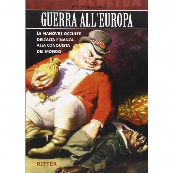 Guerra all'Europa. Le manovre occulte dell'Alta Finanza alla conquista del mondo
