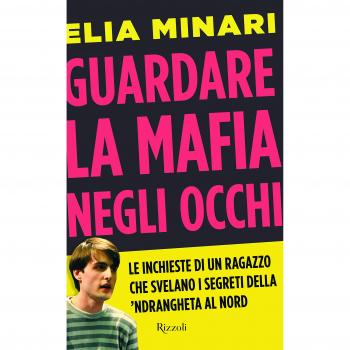 Guardare la mafia negli occhi. Le inchieste di un ragazzo che svelano i segreti della 'ndrangheta al Nord