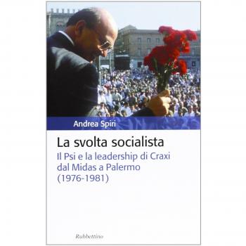 La svolta socialista. Il Psi e la leadership di Craxi dal Midas a Palermo (1976-1981)