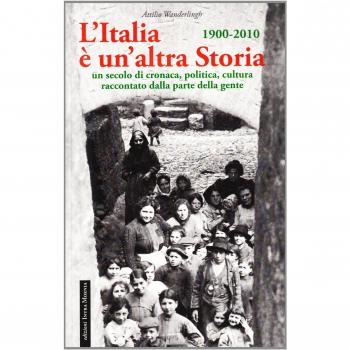 L'Italia è un'altra storia. Un secolo di cronaca, politica, cultura raccontati da parte della gente
