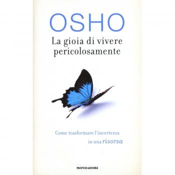La gioia di vivere pericolosamente. Come trasformare l'incertezza in una risorsa