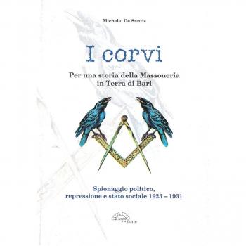 I corvi. Per una storia della massoneria in terra di Bari. Spionaggio politico, repressione e stato sociale 1923-1931