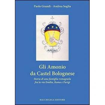 Gli Amonio da Castel Bolognese. Storia di una famiglia romagnola fra la via Emilia, Roma e Parigi