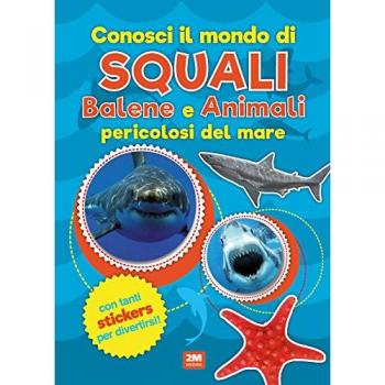 Conosci il mondo di squali, balene e animali pericolosi del mare. Con adesivi. Ediz. a colori
