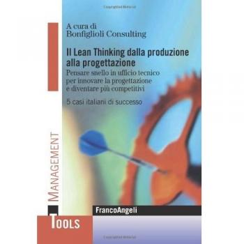 Il Lean-thinking dalla produzione alla progettazione. Pensare snello in ufficio tecnico per innovare la progettazione e diventare più competitivi. 5 casi italiani...
