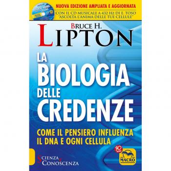 La biologia delle credenze. Come il pensiero influenza il DNA e ogni cellula